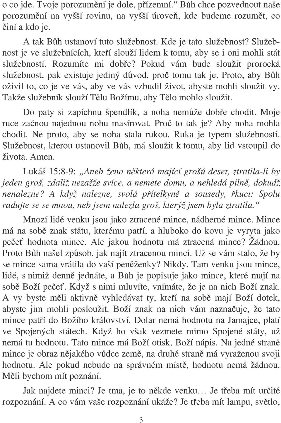 Pokud vám bude sloužit prorocká služebnost, pak existuje jediný dvod, pro tomu tak je. Proto, aby Bh oživil to, co je ve vás, aby ve vás vzbudil život, abyste mohli sloužit vy.