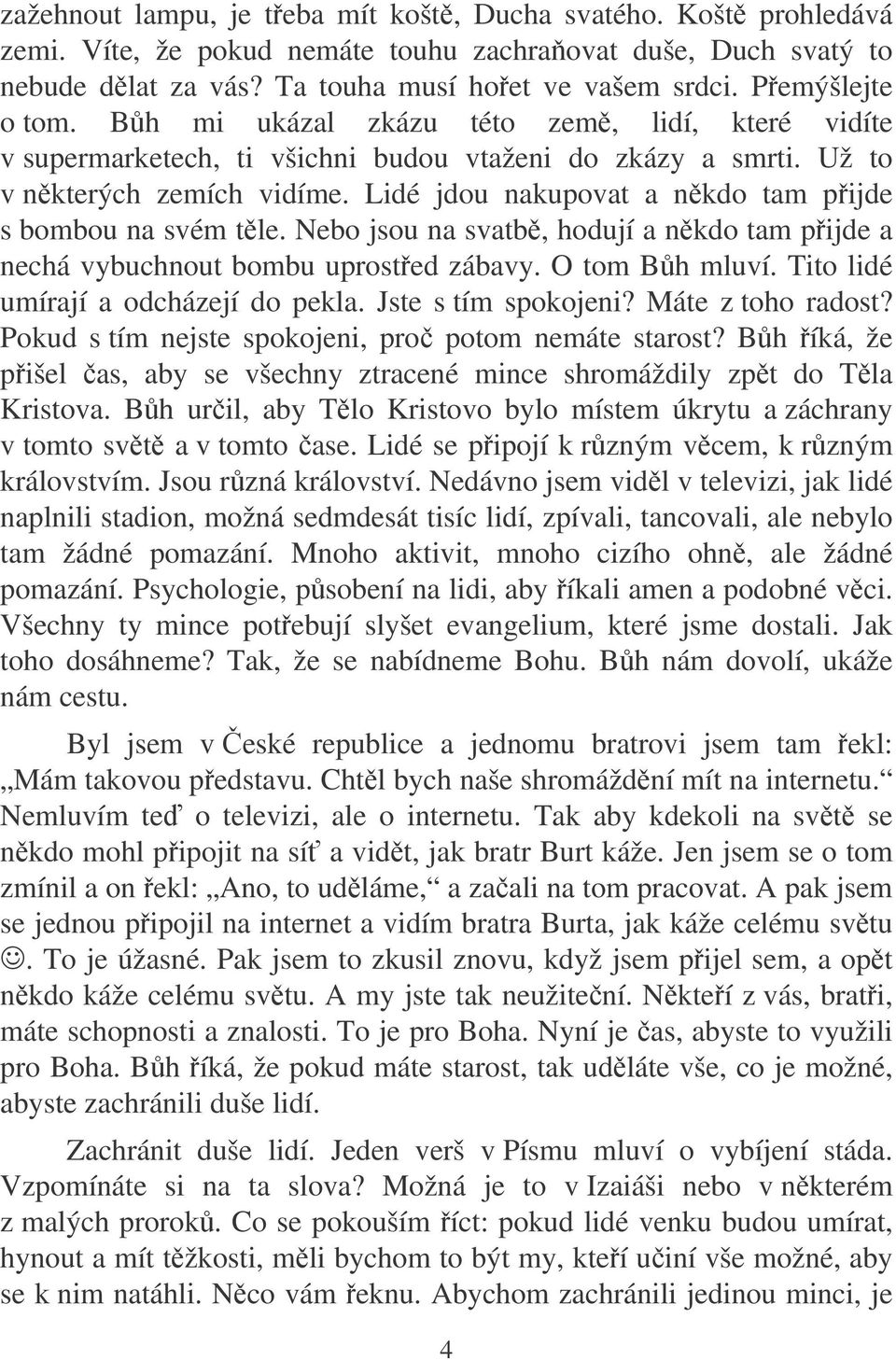 Lidé jdou nakupovat a nkdo tam pijde s bombou na svém tle. Nebo jsou na svatb, hodují a nkdo tam pijde a nechá vybuchnout bombu uprosted zábavy. O tom Bh mluví. Tito lidé umírají a odcházejí do pekla.