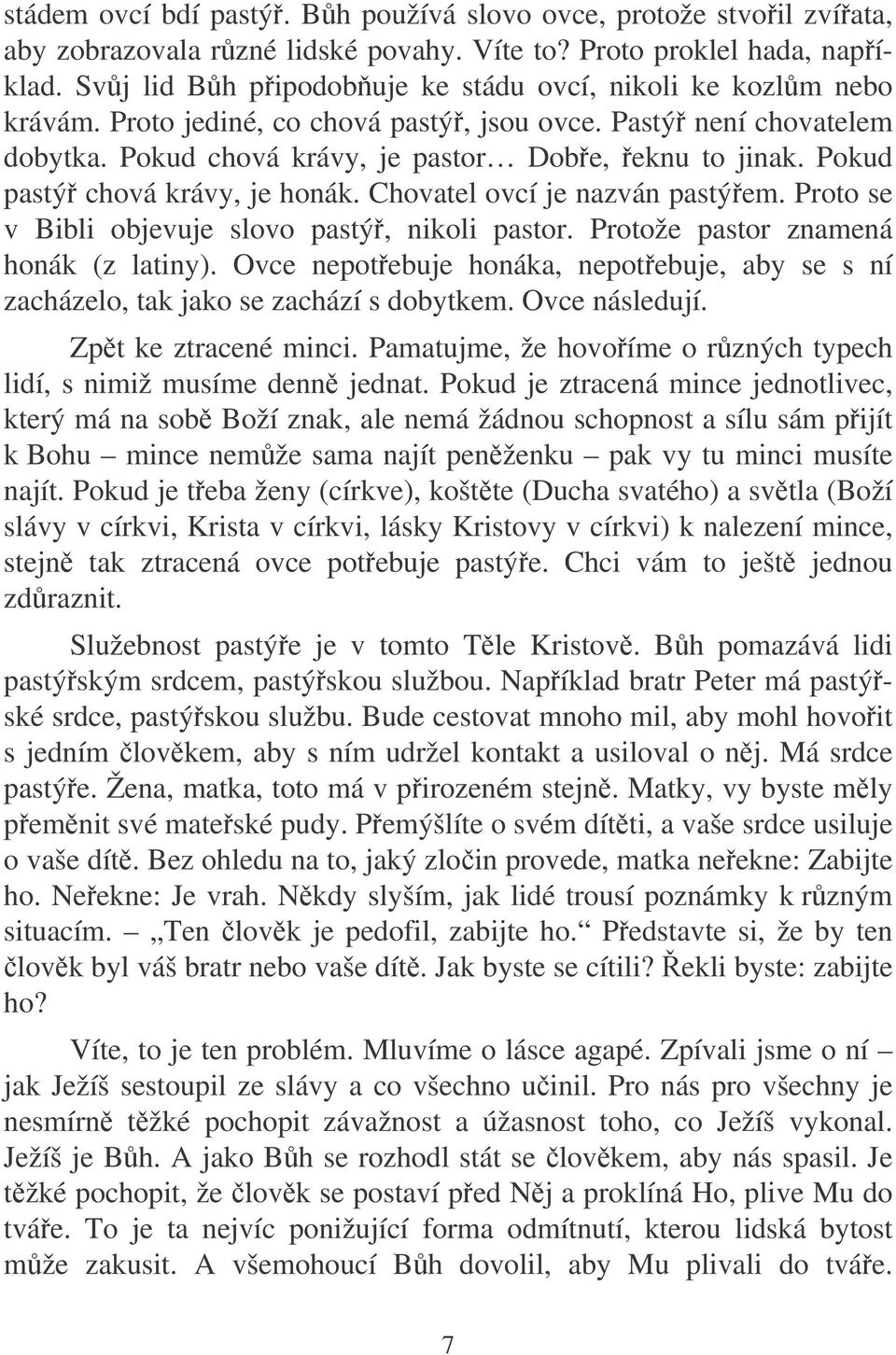 Pokud pastý chová krávy, je honák. Chovatel ovcí je nazván pastýem. Proto se v Bibli objevuje slovo pastý, nikoli pastor. Protože pastor znamená honák (z latiny).