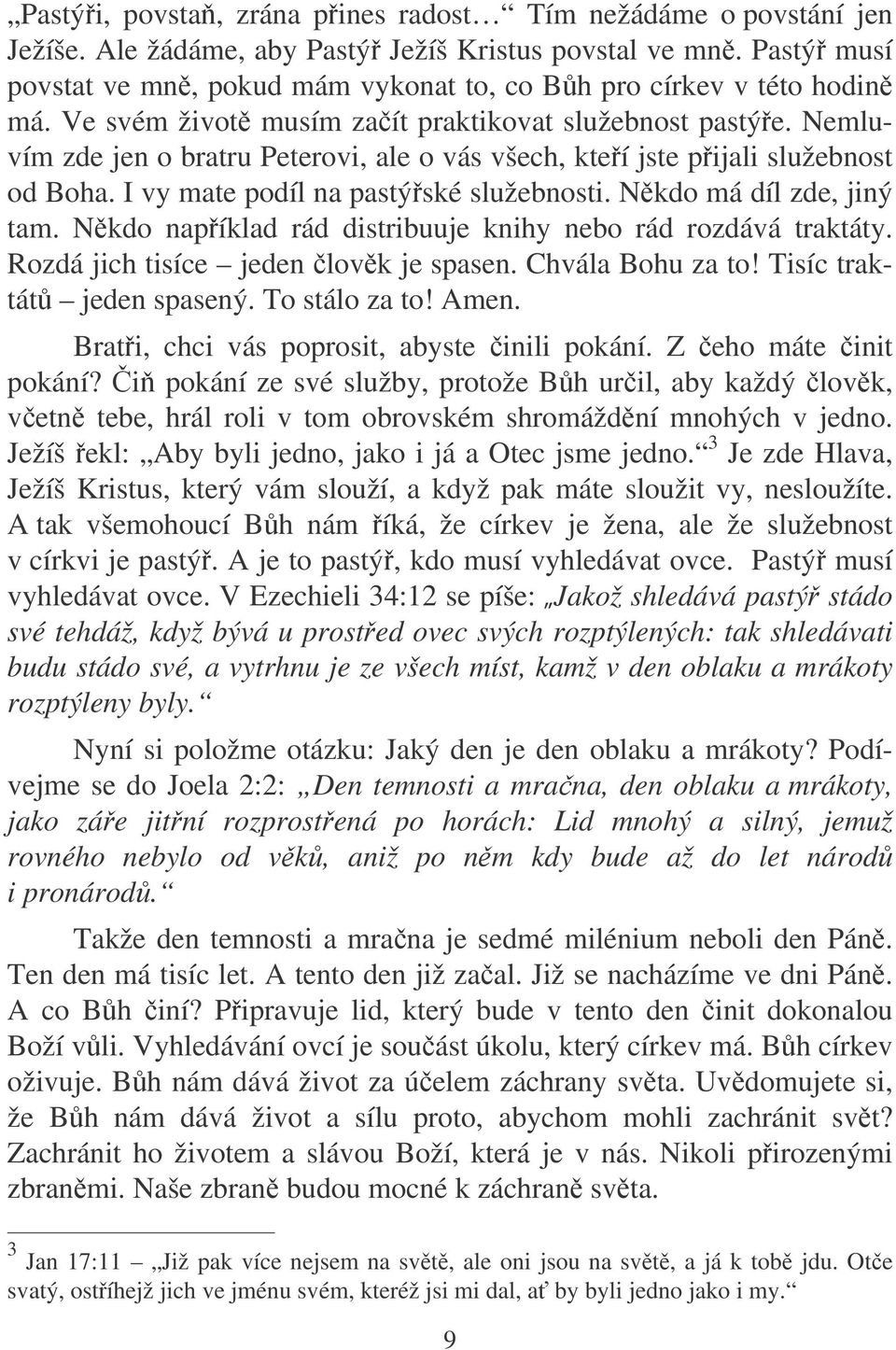 Nemluvím zde jen o bratru Peterovi, ale o vás všech, kteí jste pijali služebnost od Boha. I vy mate podíl na pastýské služebnosti. Nkdo má díl zde, jiný tam.