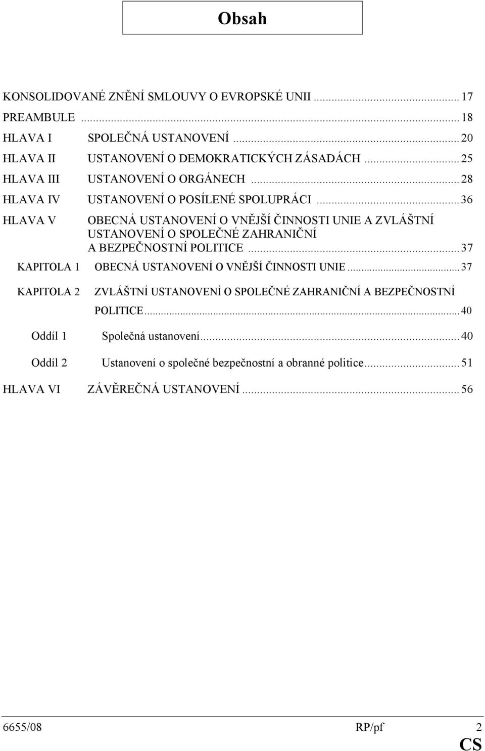 ..36 HLAVA V OBECNÁ USTANOVENÍ O VNĚJŠÍ ČINNOSTI UNIE A ZVLÁŠTNÍ USTANOVENÍ O SPOLEČNÉ ZAHRANIČNÍ A BEZPEČNOSTNÍ POLITICE.