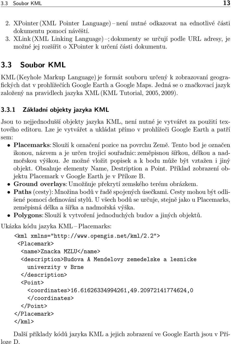 3 Soubor KML KML (Keyhole Markup Language) je formát souboru určený k zobrazovaní geografických dat v prohlížečích Google Earth a Google Maps.