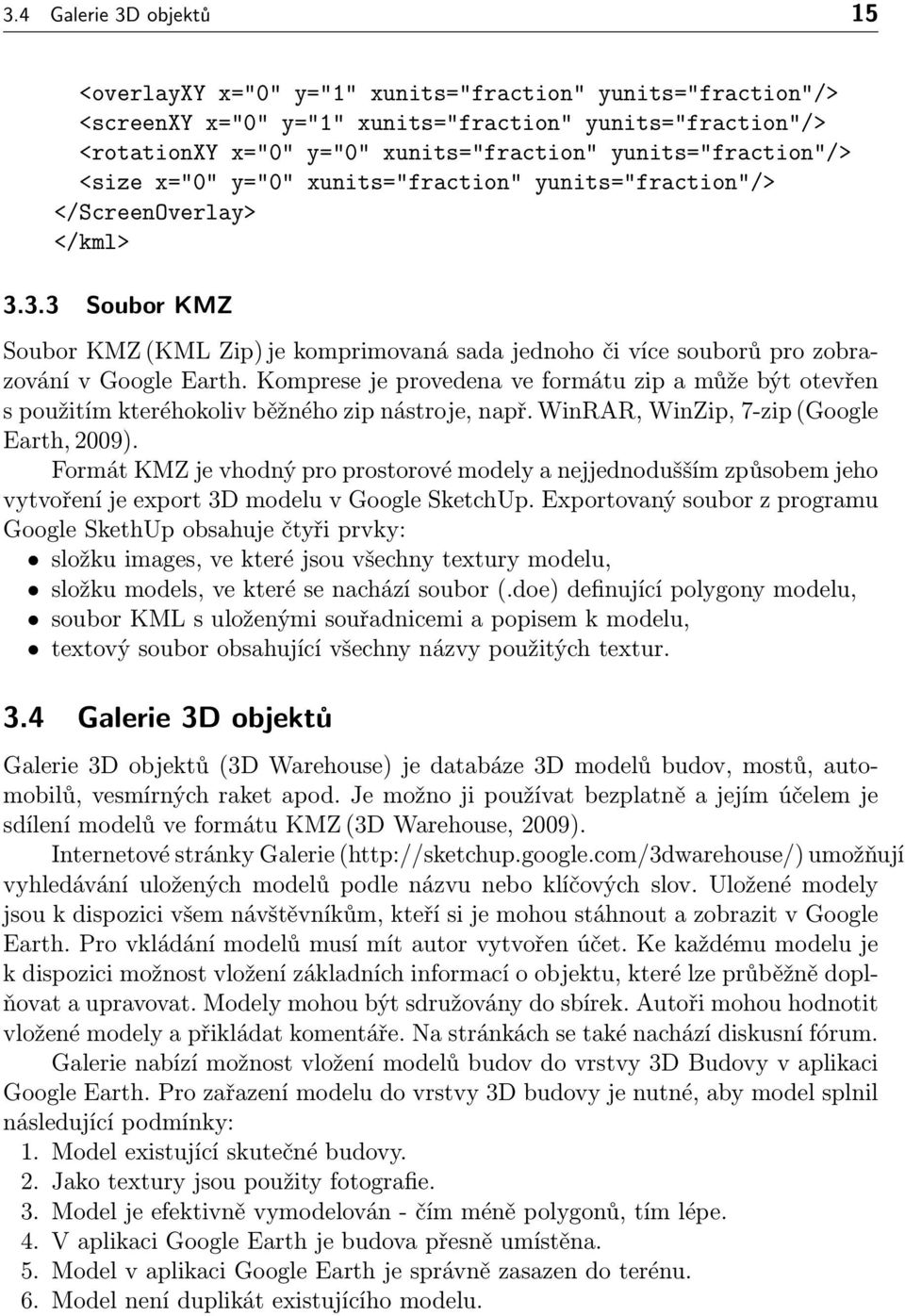 3.3 Soubor KMZ Soubor KMZ (KML Zip) je komprimovaná sada jednoho či více souborů pro zobrazování v Google Earth.