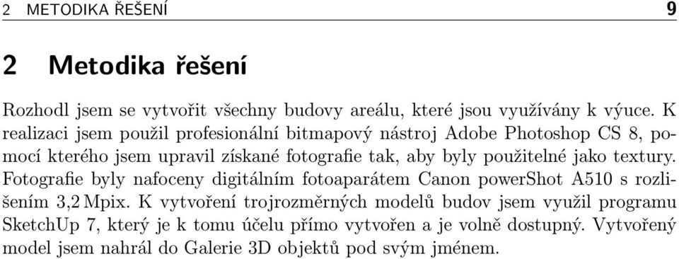 použitelné jako textury. Fotografie byly nafoceny digitálním fotoaparátem Canon powershot A510 s rozlišením 3,2 Mpix.
