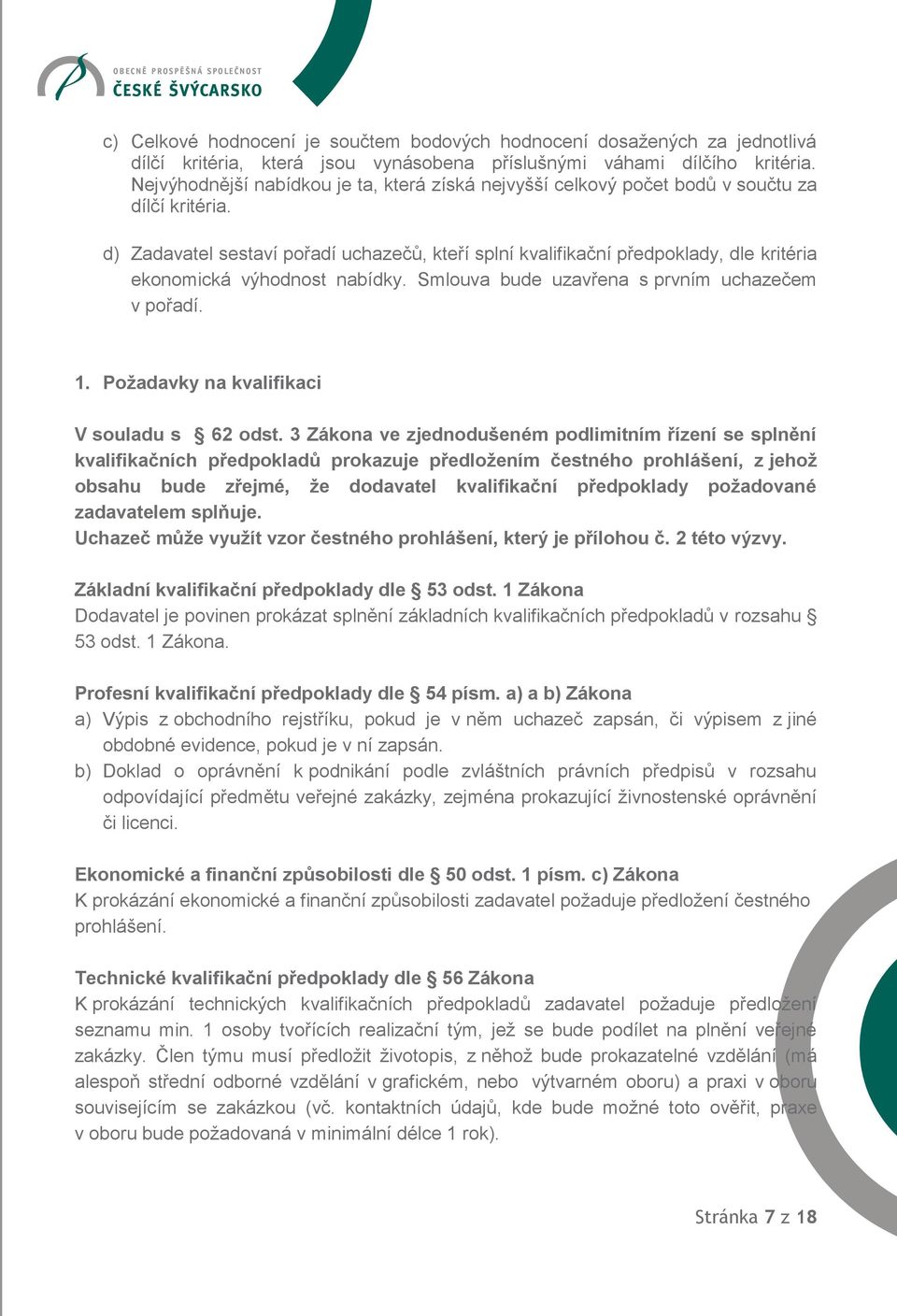d) Zadavatel sestaví pořadí uchazečů, kteří splní kvalifikační předpoklady, dle kritéria ekonomická výhodnost nabídky. Smlouva bude uzavřena s prvním uchazečem v pořadí. 1.