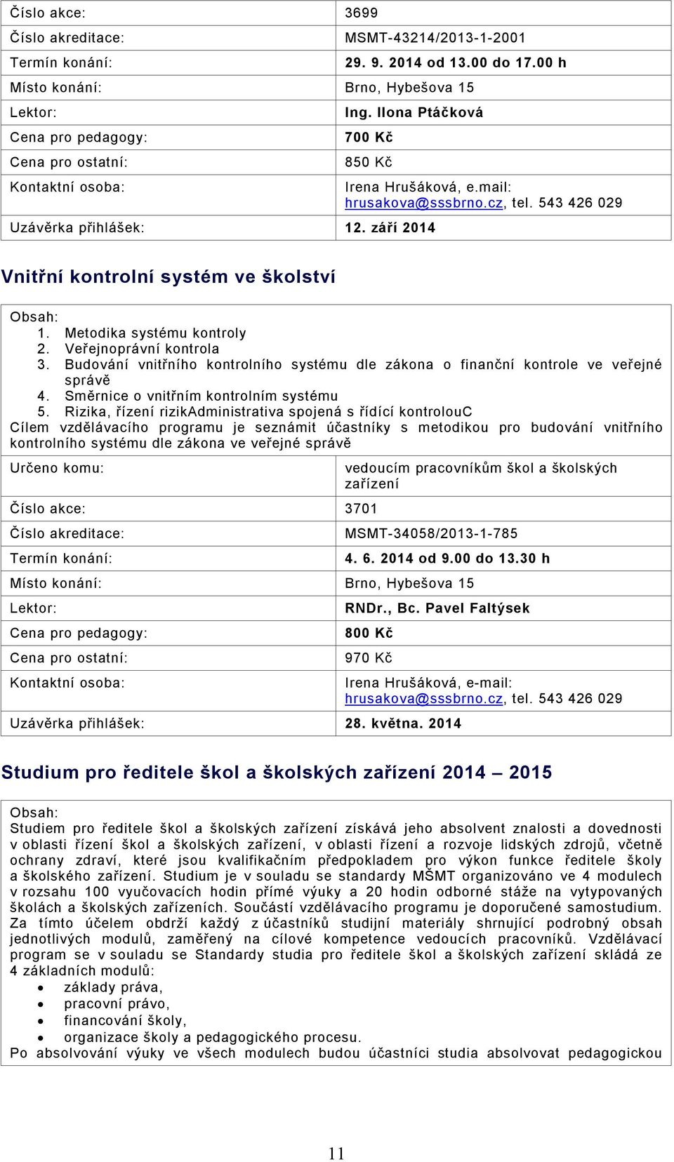 Budování vnitřního kontrolního systému dle zákona o finanční kontrole ve veřejné správě 4. Směrnice o vnitřním kontrolním systému 5.