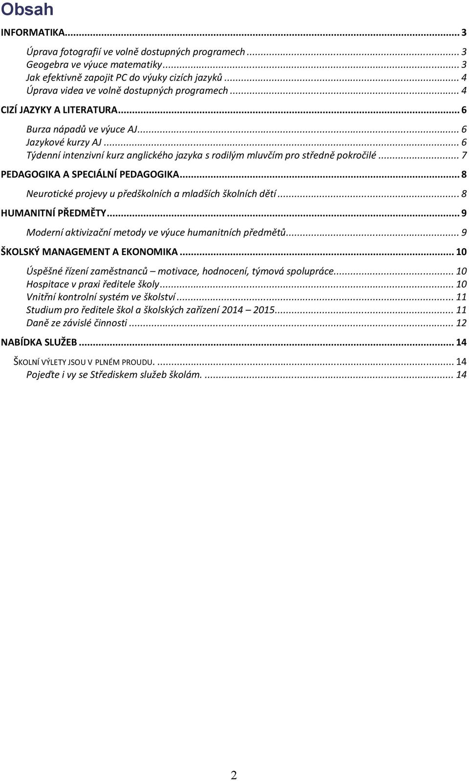 .. 6 Týdenní intenzivní kurz anglického jazyka s rodilým mluvčím pro středně pokročilé... 7 PEDAGOGIKA A SPECIÁLNÍ PEDAGOGIKA... 8 Neurotické projevy u předškolních a mladších školních dětí.