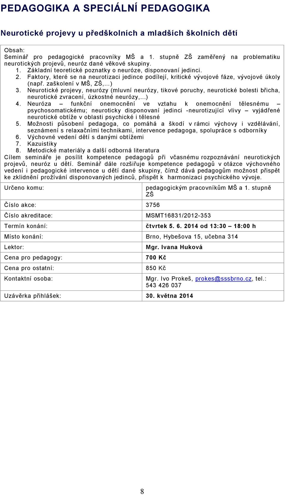 Faktory, které se na neurotizaci jedince podílejí, kritické vývojové fáze, vývojové úkoly (např. zaškolení v MŠ, ZŠ, ) 3.