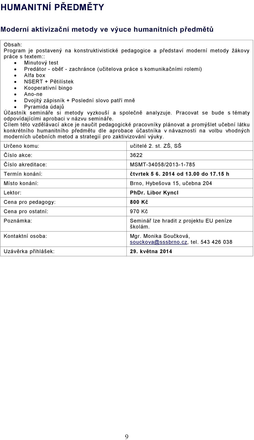 si metody vyzkouší a společně analyzuje. Pracovat se bude s tématy odpovídajícími aprobaci v názvu semináře.