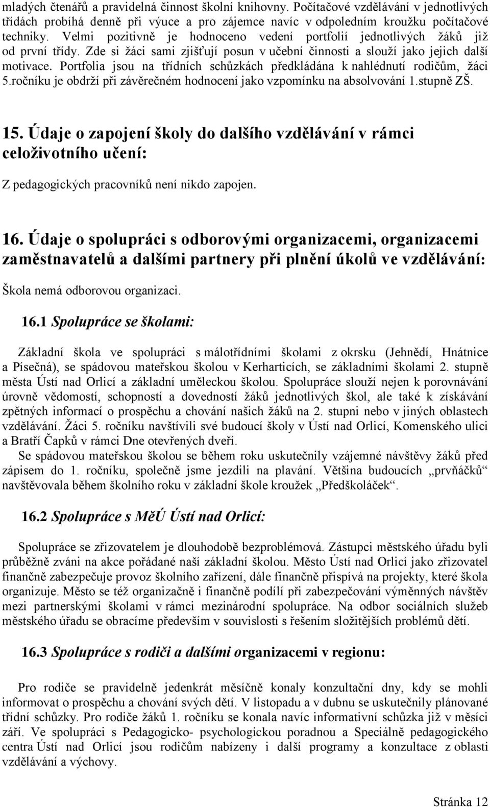 Portfolia jsou na třídních schůzkách předkládána k nahlédnutí rodičům, žáci 5.ročníku je obdrží při závěrečném hodnocení jako vzpomínku na absolvování 1.stupně ZŠ. 15.