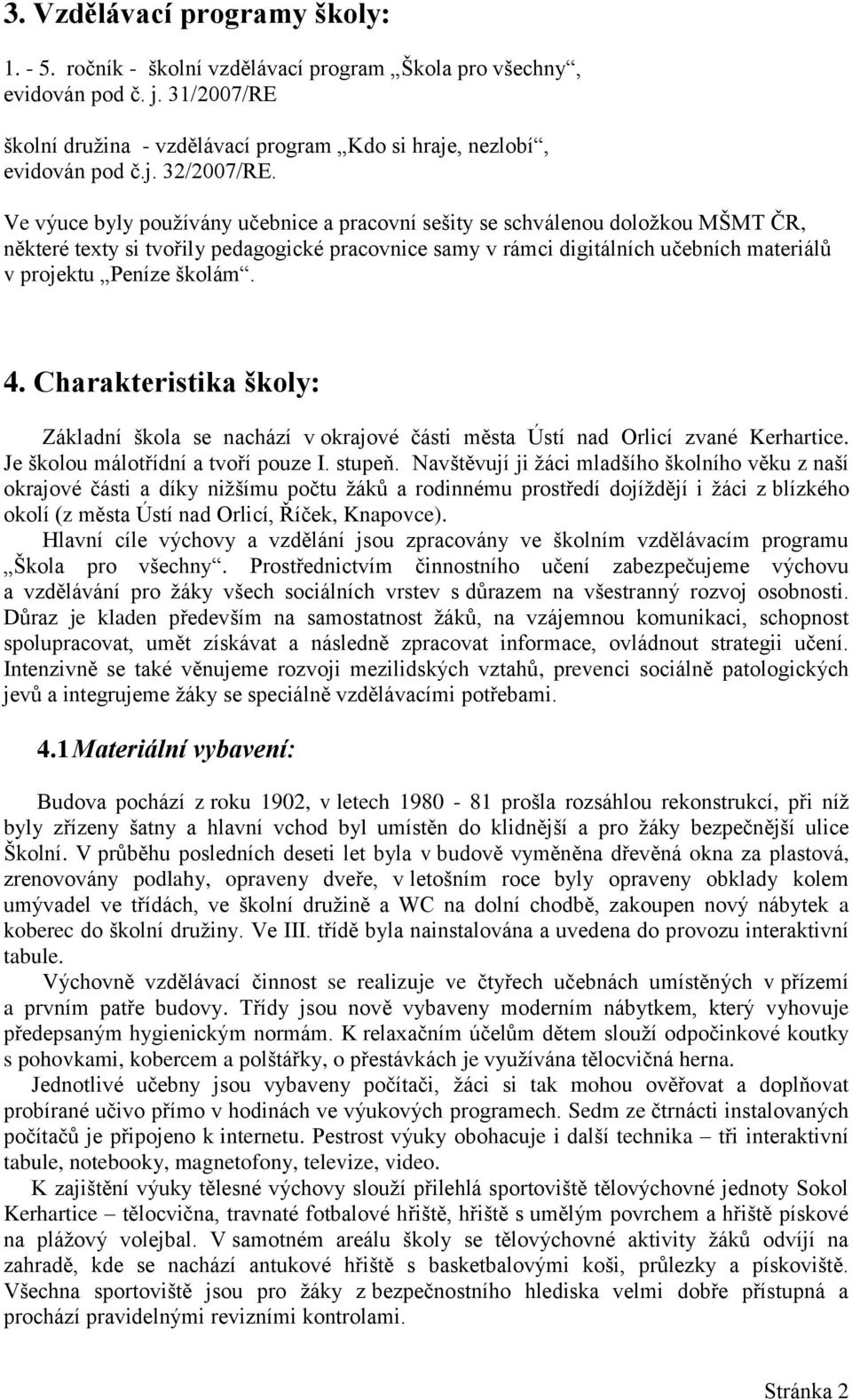 4. Charakteristika školy: Základní škola se nachází v okrajové části města Ústí nad Orlicí zvané Kerhartice. Je školou málotřídní a tvoří pouze I. stupeň.