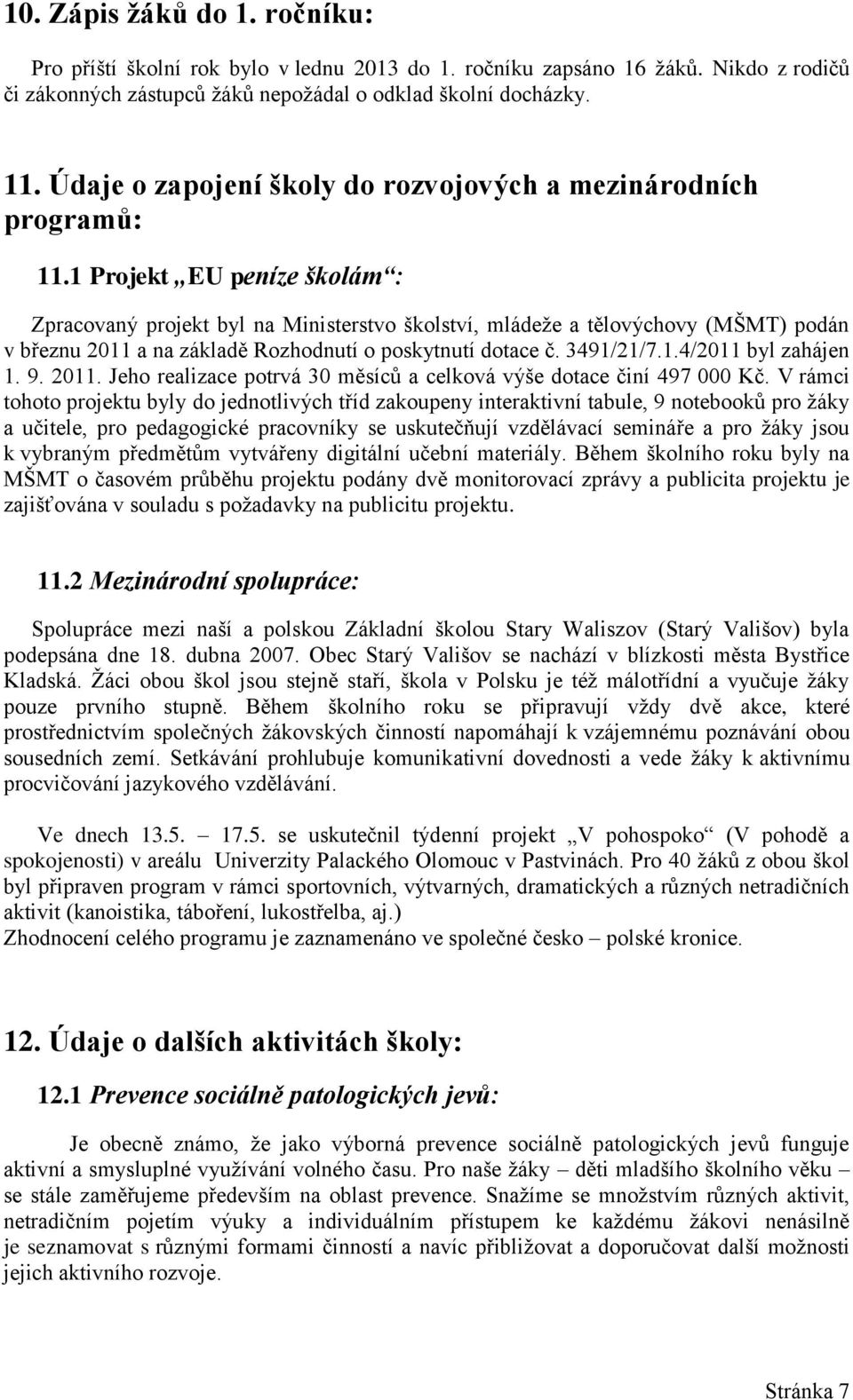 1 Projekt EU peníze školám : Zpracovaný projekt byl na Ministerstvo školství, mládeže a tělovýchovy (MŠMT) podán v březnu 2011 a na základě Rozhodnutí o poskytnutí dotace č. 3491/21/7.1.4/2011 byl zahájen 1.