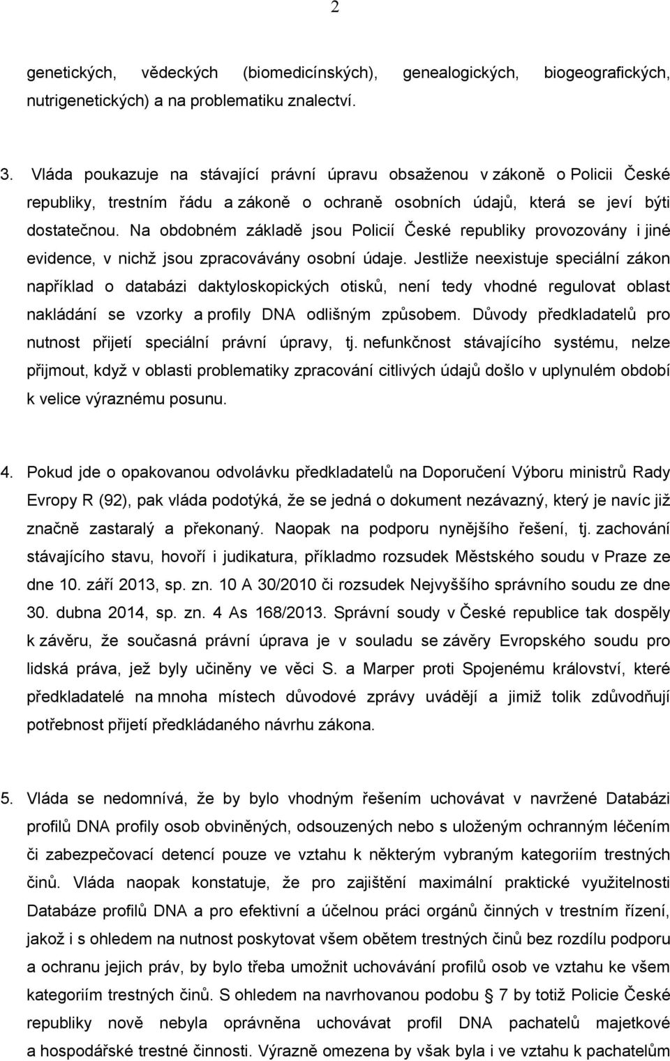 Na obdobném základě jsou Policií České republiky provozovány i jiné evidence, v nichž jsou zpracovávány osobní údaje.