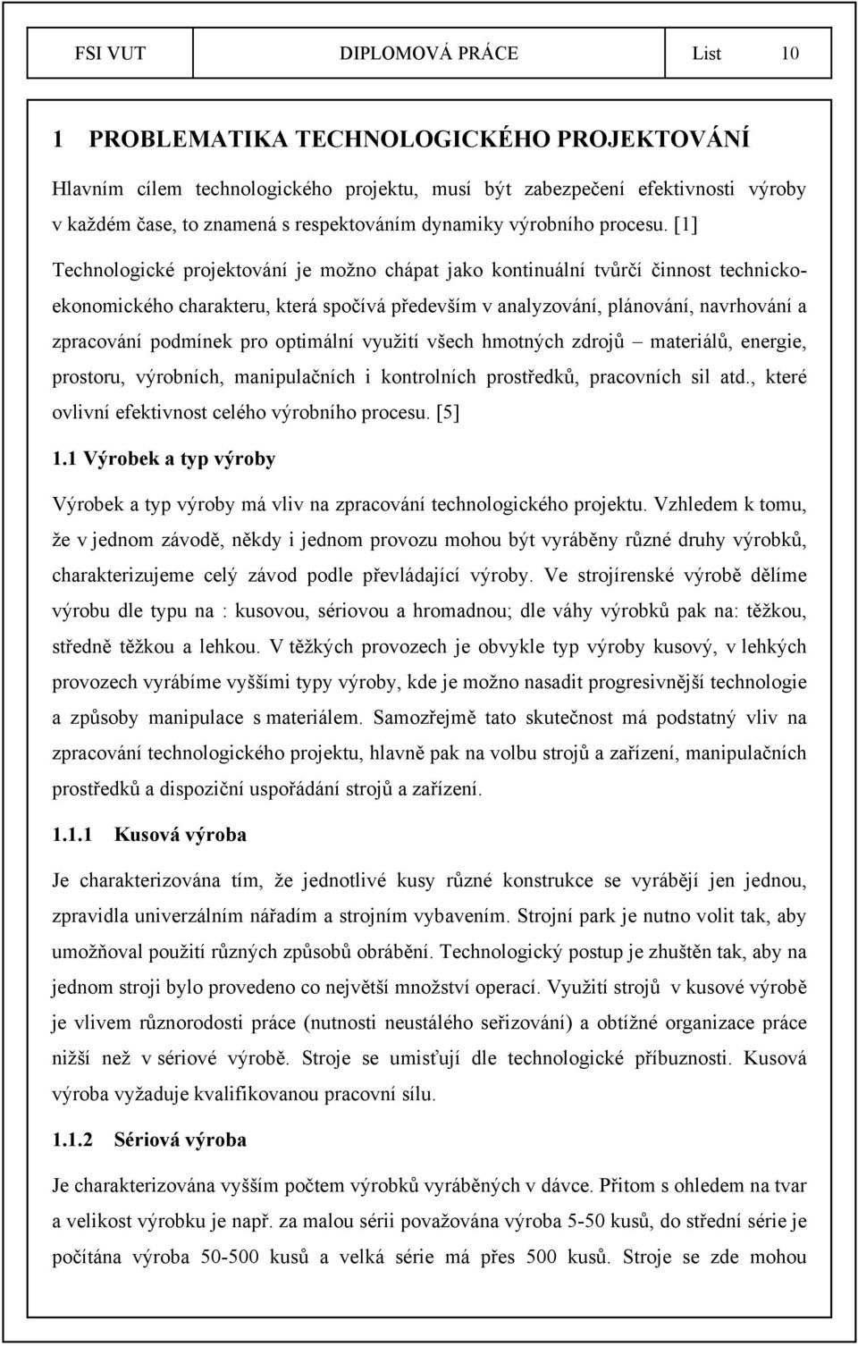 [1] Technologické projektování je možno chápat jako kontinuální tvůrčí činnost technickoekonomického charakteru, která spočívá především v analyzování, plánování, navrhování a zpracování podmínek pro