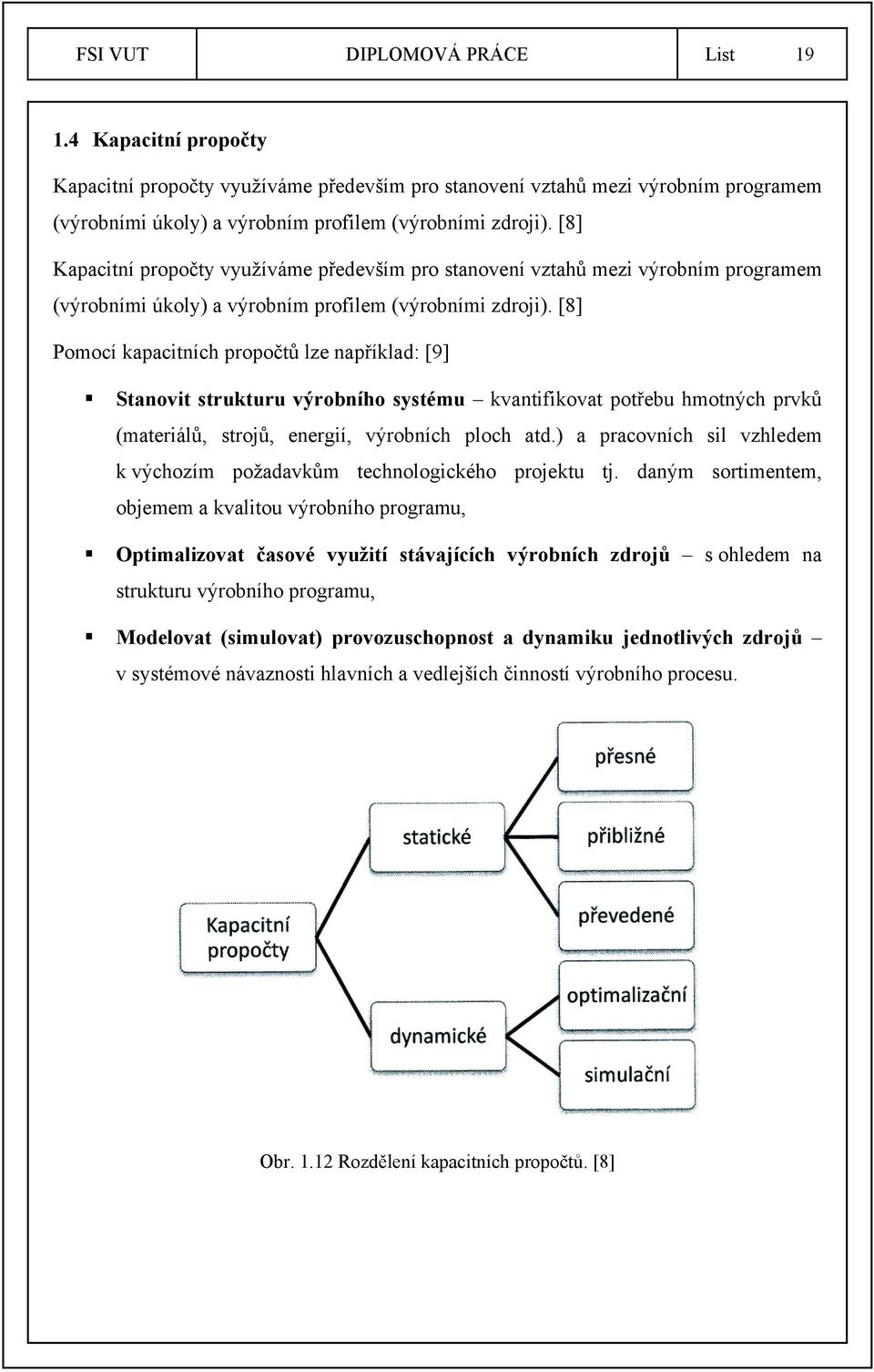 [8] Pomocí kapacitních propočtů lze například: [9] Stanovit strukturu výrobního systému kvantifikovat potřebu hmotných prvků (materiálů, strojů, energií, výrobních ploch atd.