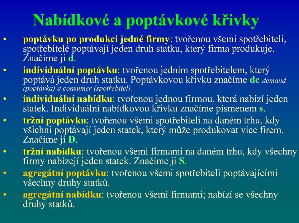 individuální nabídku: tvořenou jednou firmou, která nabízí jeden statek. Individuální nabídkovou křivku značíme písmenem s.