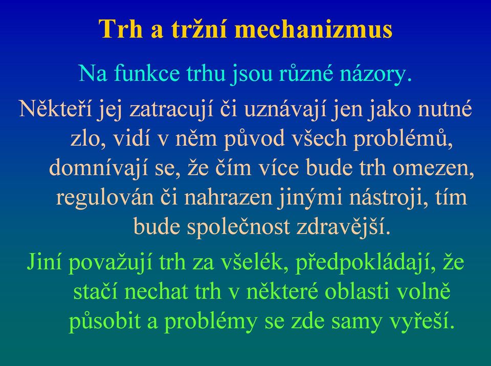 domnívají se, že čím více bude trh omezen, regulován či nahrazen jinými nástroji, tím bude