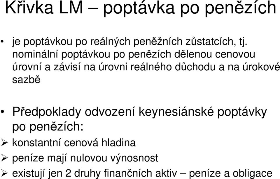 důchodu a na úrokové sazbě Předpoklady odvození keynesiánské poptávky po penězích: