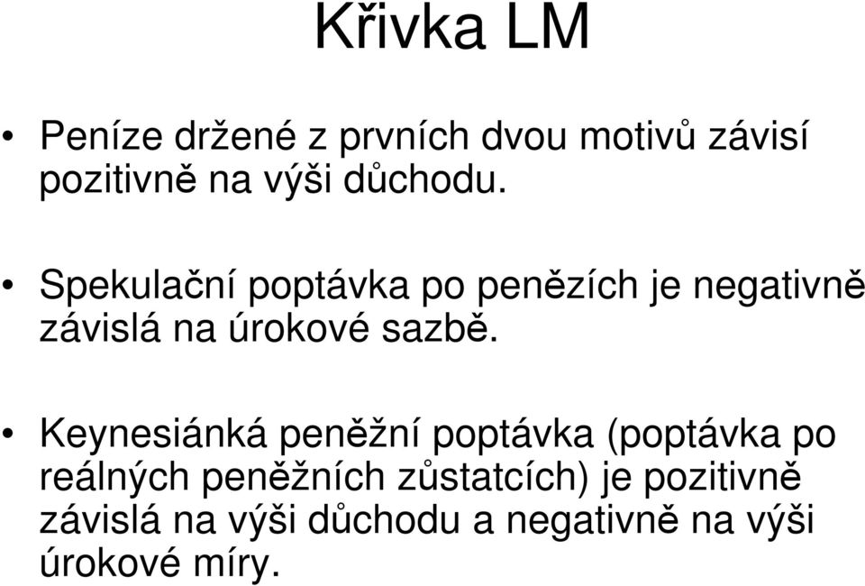 Spekulační poptávka po penězích je negativně závislá na úrokové sazbě.