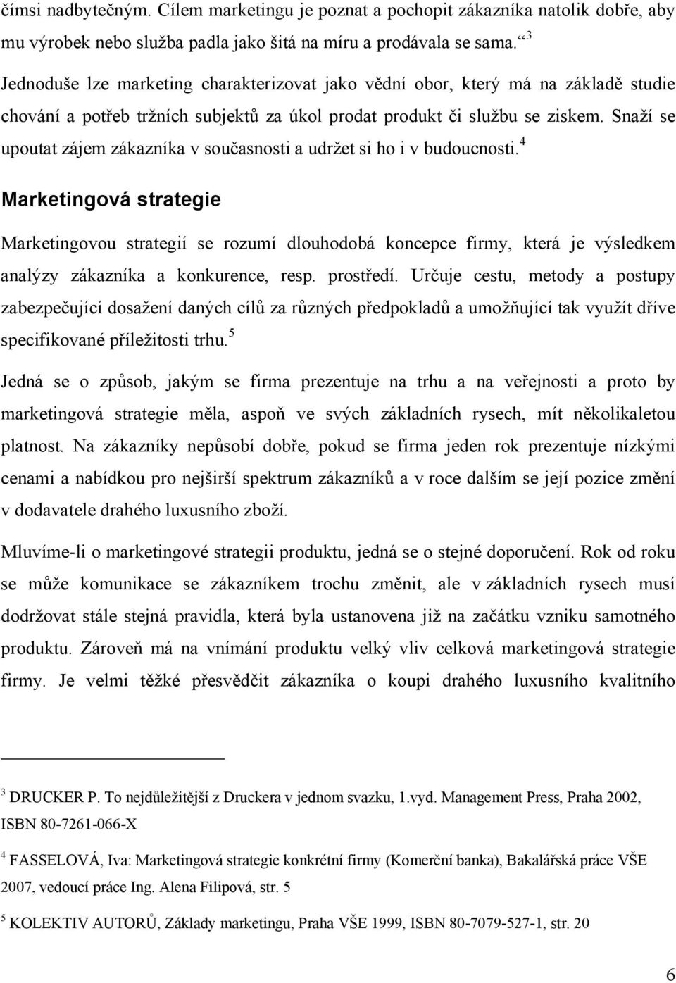 Snaží se upoutat zájem zákazníka v současnosti a udržet si ho i v budoucnosti.