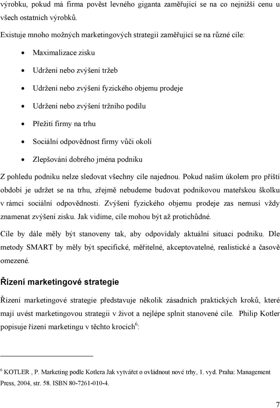 podílu Přežití firmy na trhu Sociální odpovědnost firmy vůči okolí Zlepšování dobrého jména podniku Z pohledu podniku nelze sledovat všechny cíle najednou.