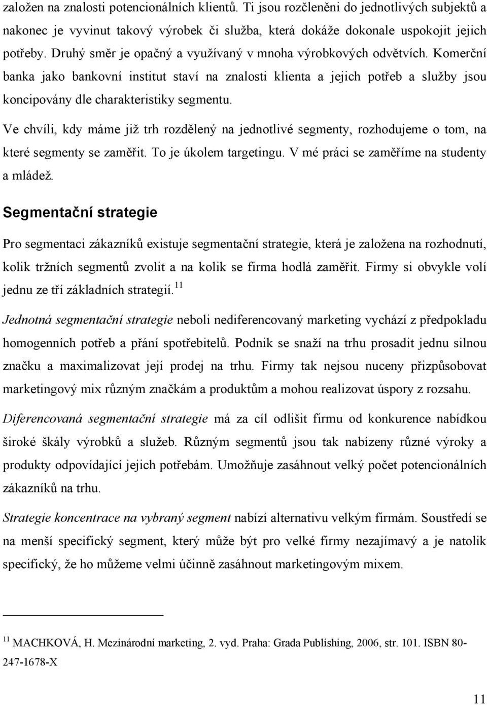 Ve chvíli, kdy máme již trh rozdělený na jednotlivé segmenty, rozhodujeme o tom, na které segmenty se zaměřit. To je úkolem targetingu. V mé práci se zaměříme na studenty a mládež.