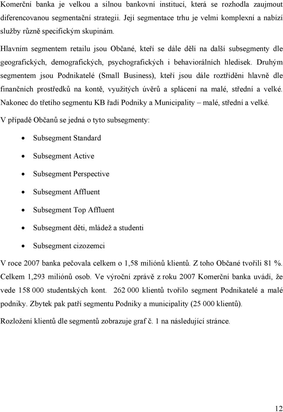 Hlavním segmentem retailu jsou Občané, kteří se dále dělí na další subsegmenty dle geografických, demografických, psychografických i behaviorálních hledisek.