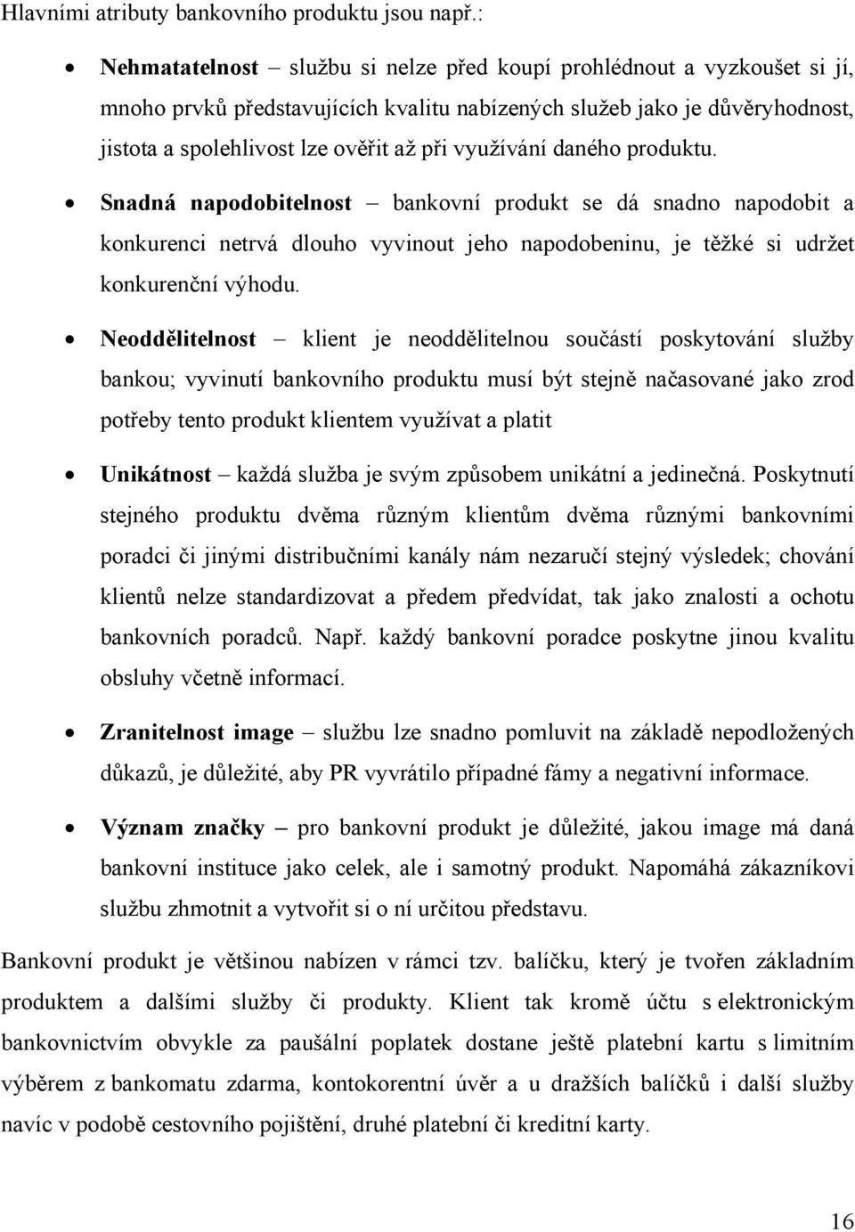 využívání daného produktu. Snadná napodobitelnost bankovní produkt se dá snadno napodobit a konkurenci netrvá dlouho vyvinout jeho napodobeninu, je těžké si udržet konkurenční výhodu.