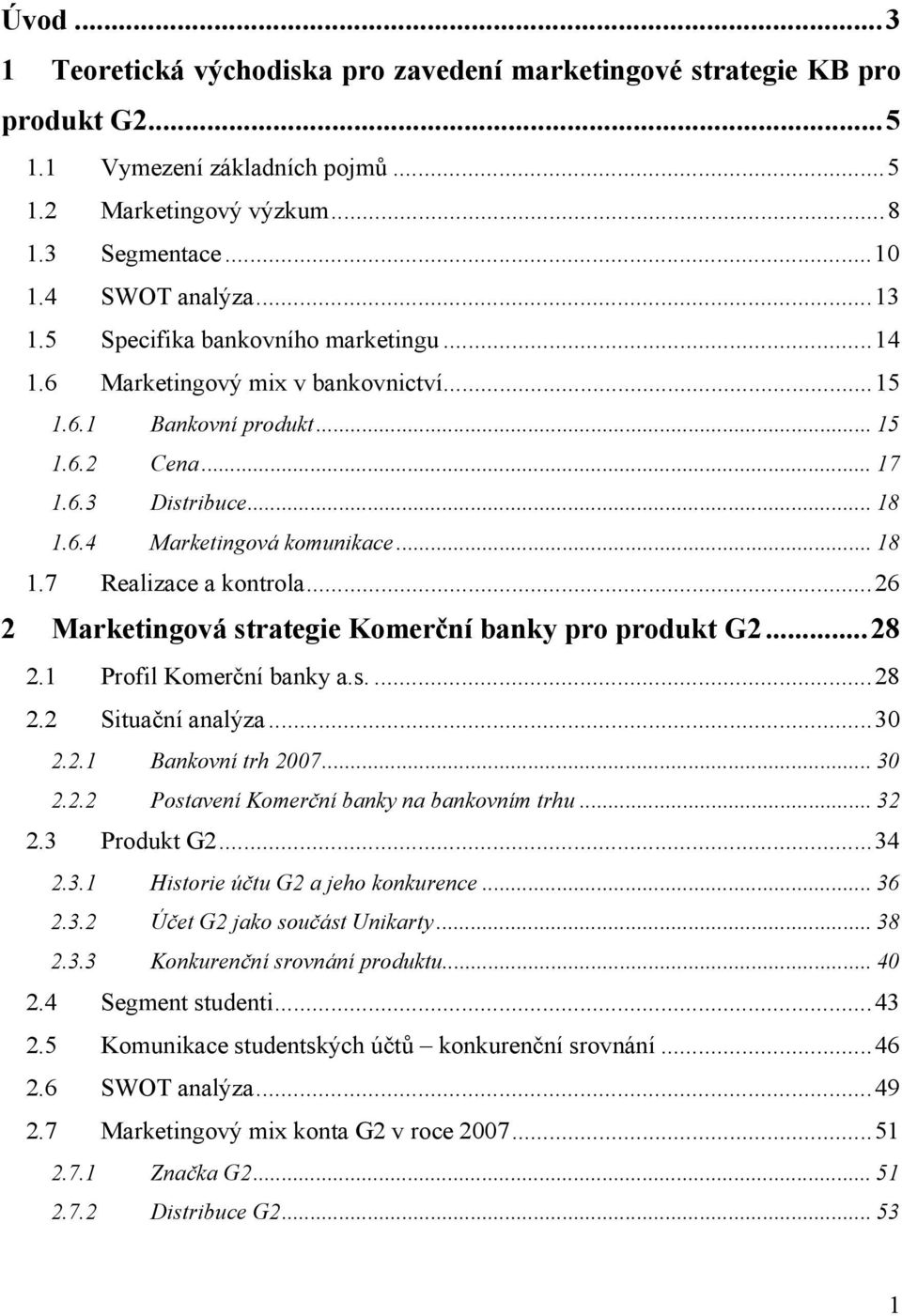 ..26 2 Marketingová strategie Komerční banky pro produkt G2...28 2.1 Profil Komerční banky a.s....28 2.2 Situační analýza...30 2.2.1 Bankovní trh 2007... 30 2.2.2 Postavení Komerční banky na bankovním trhu.