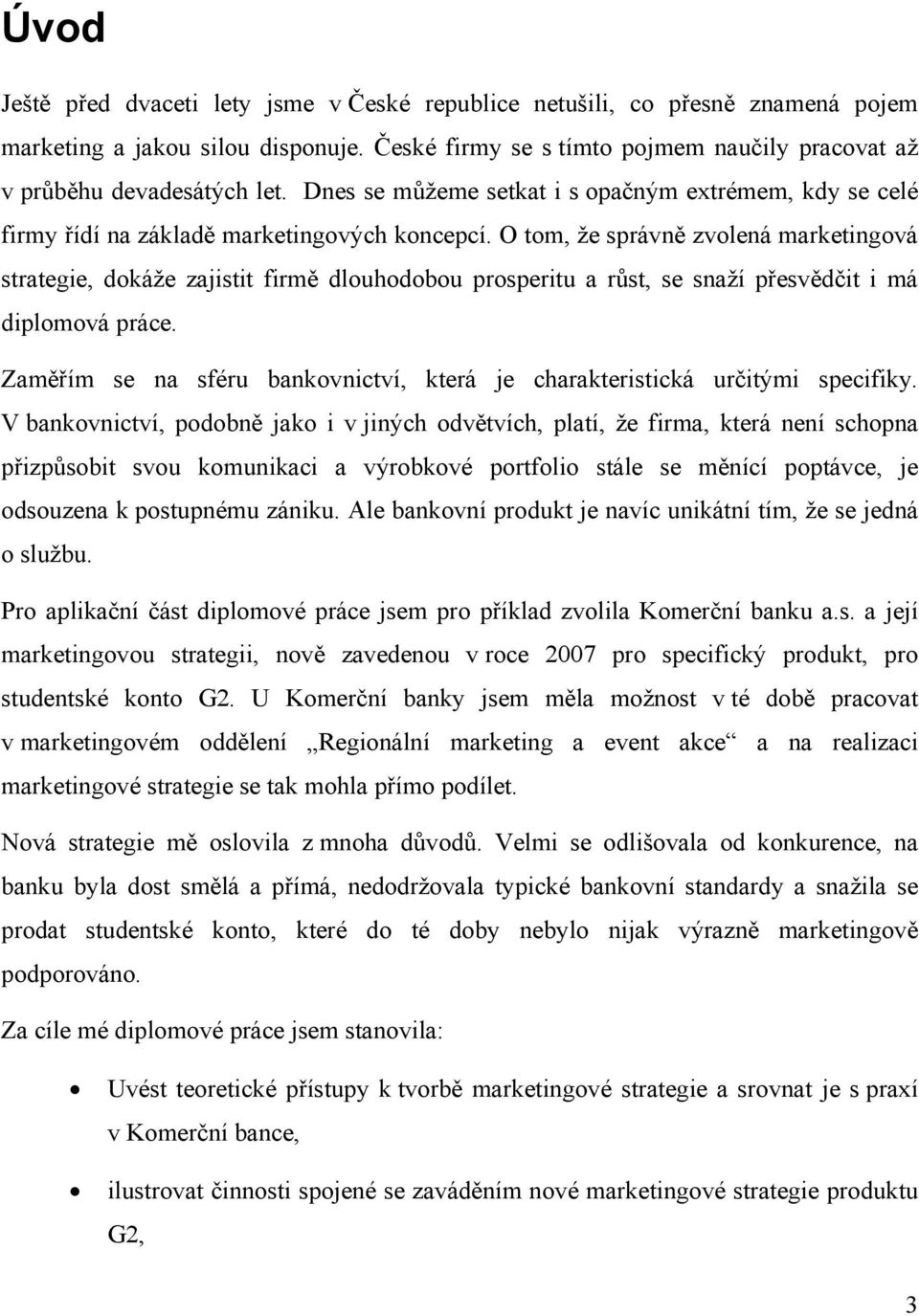 O tom, že správně zvolená marketingová strategie, dokáže zajistit firmě dlouhodobou prosperitu a růst, se snaží přesvědčit i má diplomová práce.
