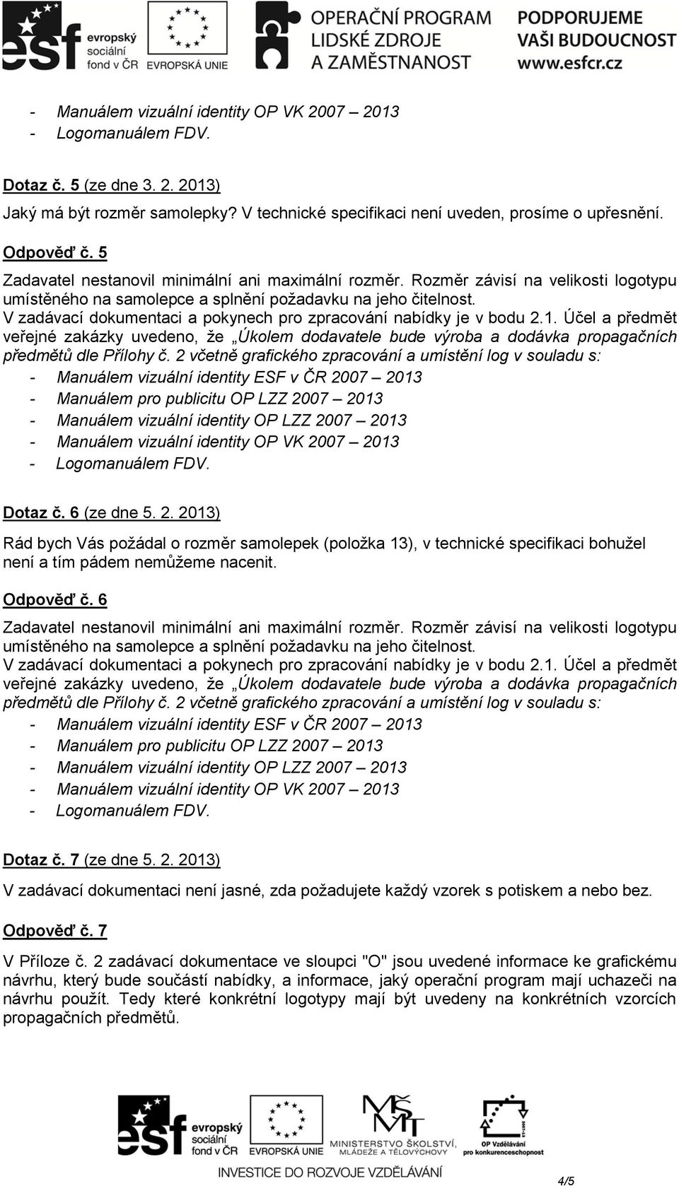 předmět veřejné zakázky uvedeno, že Úkolem dodavatele bude výroba a dodávka propagačních předmětů dle Přílohy č. 2 