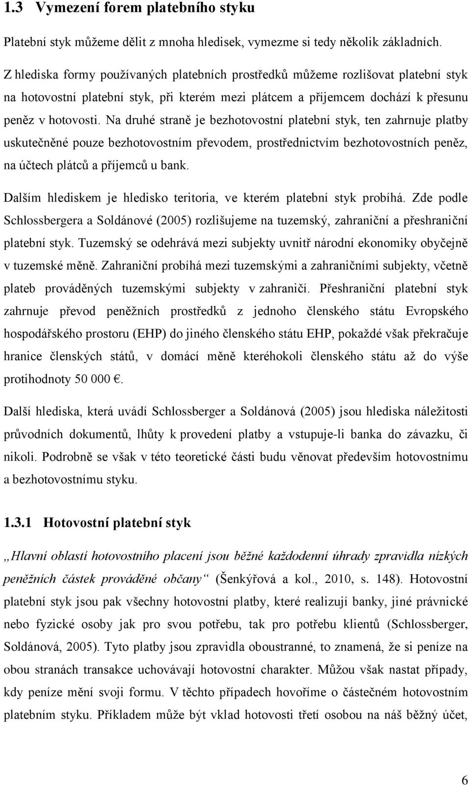 Na druhé straně je bezhotovostní platební styk, ten zahrnuje platby uskutečněné pouze bezhotovostním převodem, prostřednictvím bezhotovostních peněz, na účtech plátců a příjemců u bank.