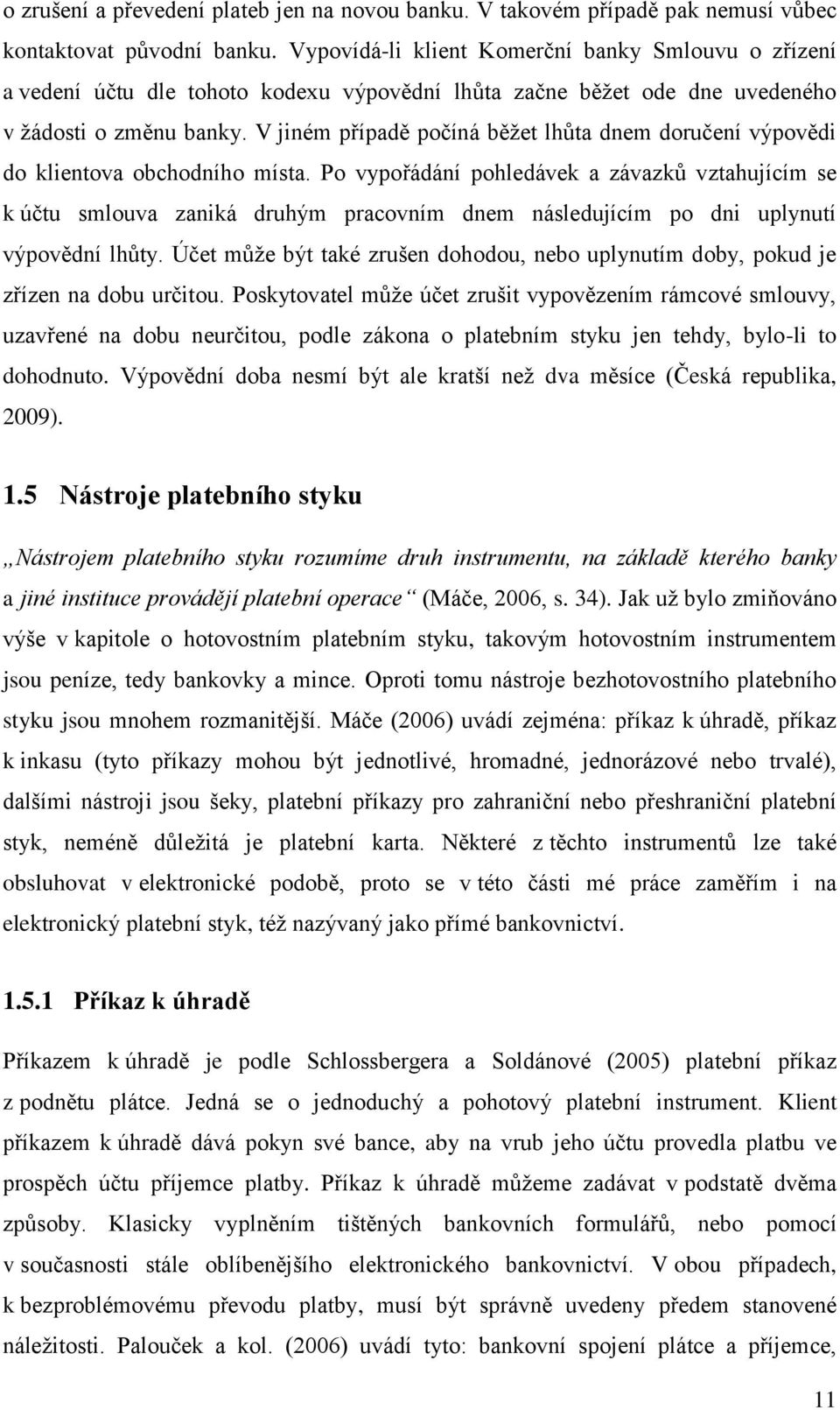 V jiném případě počíná běţet lhůta dnem doručení výpovědi do klientova obchodního místa.