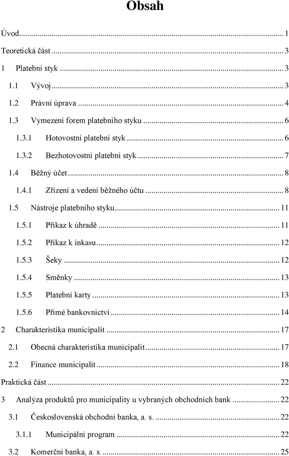 .. 13 1.5.5 Platební karty... 13 1.5.6 Přímé bankovnictví... 14 2 Charakteristika municipalit... 17 2.1 Obecná charakteristika municipalit... 17 2.2 Finance municipalit... 18 Praktická část.