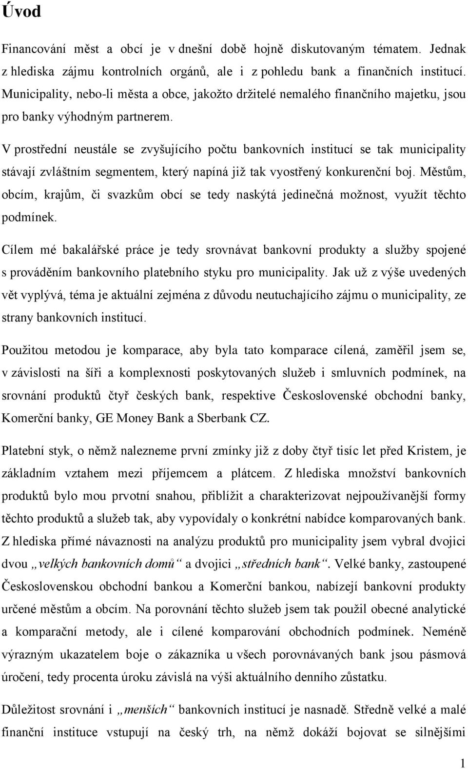 V prostřední neustále se zvyšujícího počtu bankovních institucí se tak municipality stávají zvláštním segmentem, který napíná jiţ tak vyostřený konkurenční boj.