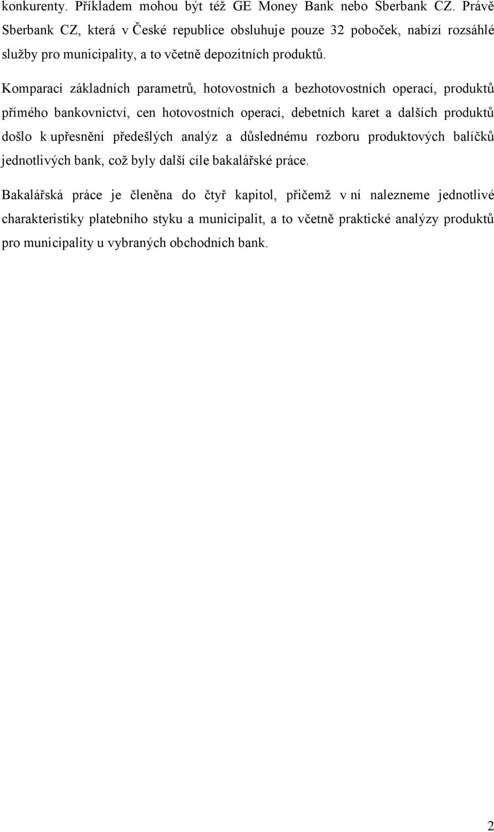 Komparací základních parametrů, hotovostních a bezhotovostních operací, produktů přímého bankovnictví, cen hotovostních operací, debetních karet a dalších produktů došlo k upřesnění