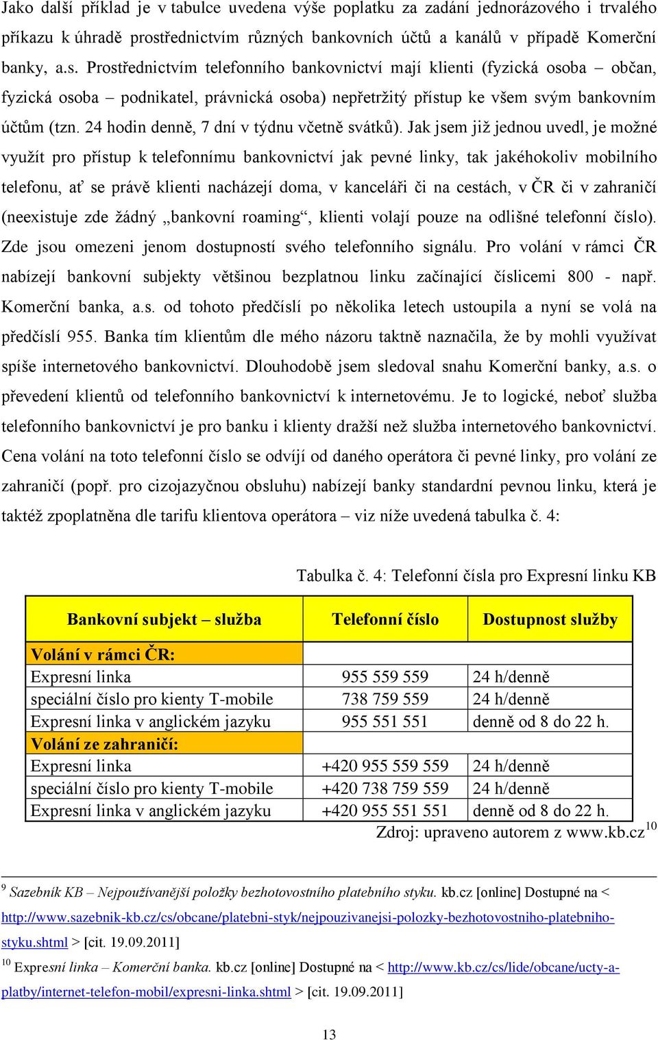 Prostřednictvím telefonního bankovnictví mají klienti (fyzická osoba občan, fyzická osoba podnikatel, právnická osoba) nepřetržitý přístup ke všem svým bankovním účtům (tzn.