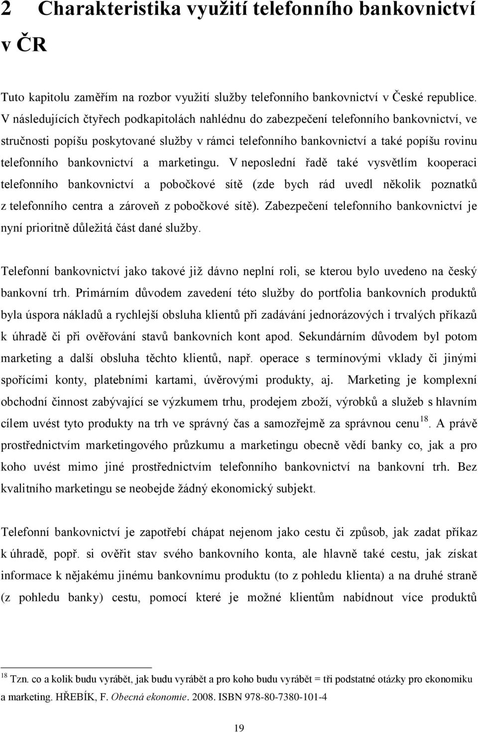 bankovnictví a marketingu. V neposlední řadě také vysvětlím kooperaci telefonního bankovnictví a pobočkové sítě (zde bych rád uvedl několik poznatků z telefonního centra a zároveň z pobočkové sítě).