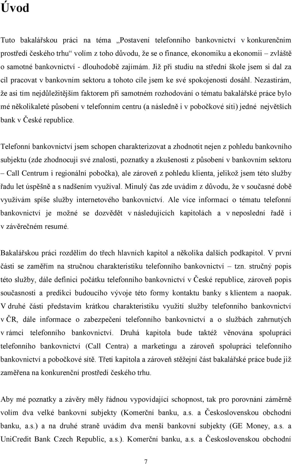 Nezastírám, že asi tím nejdůležitějším faktorem při samotném rozhodování o tématu bakalářské práce bylo mé několikaleté působení v telefonním centru (a následně i v pobočkové síti) jedné největších