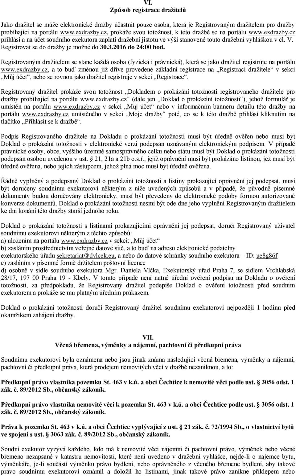 Registrovat se do dražby je možné do 30.3.2016 do 24:00 hod. Registrovaným dražitelem se stane každá osoba (fyzická i právnická), která se jako dražitel registruje na portálu www.exdrazby.