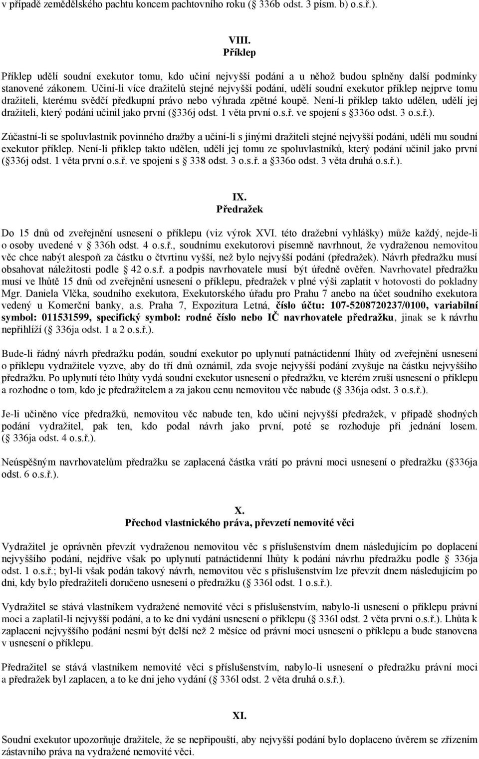 Učiní-li více dražitelů stejné nejvyšší podání, udělí soudní exekutor příklep nejprve tomu dražiteli, kterému svědčí předkupní právo nebo výhrada zpětné koupě.