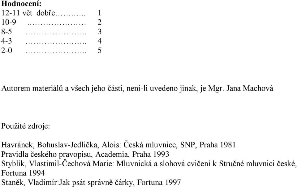 Jana Machová Použité zdroje: Havránek, Bohuslav-Jedlička, Alois: Česká mluvnice, SNP, Praha 1981 Pravidla