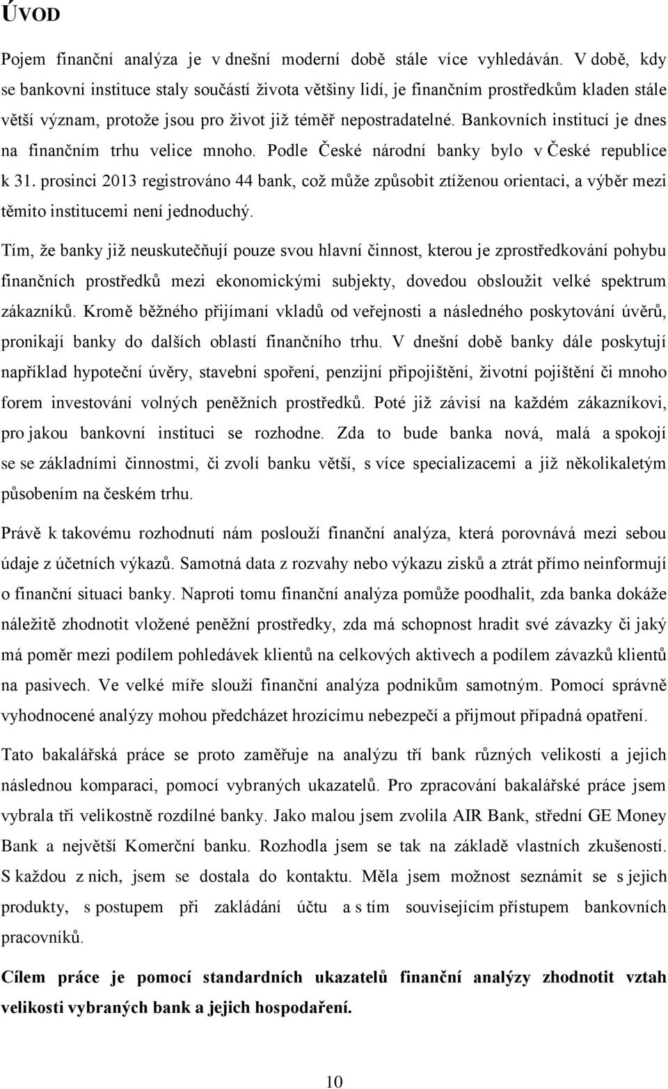 Bankovních institucí je dnes na finančním trhu velice mnoho. Podle České národní banky bylo v České republice k 31.