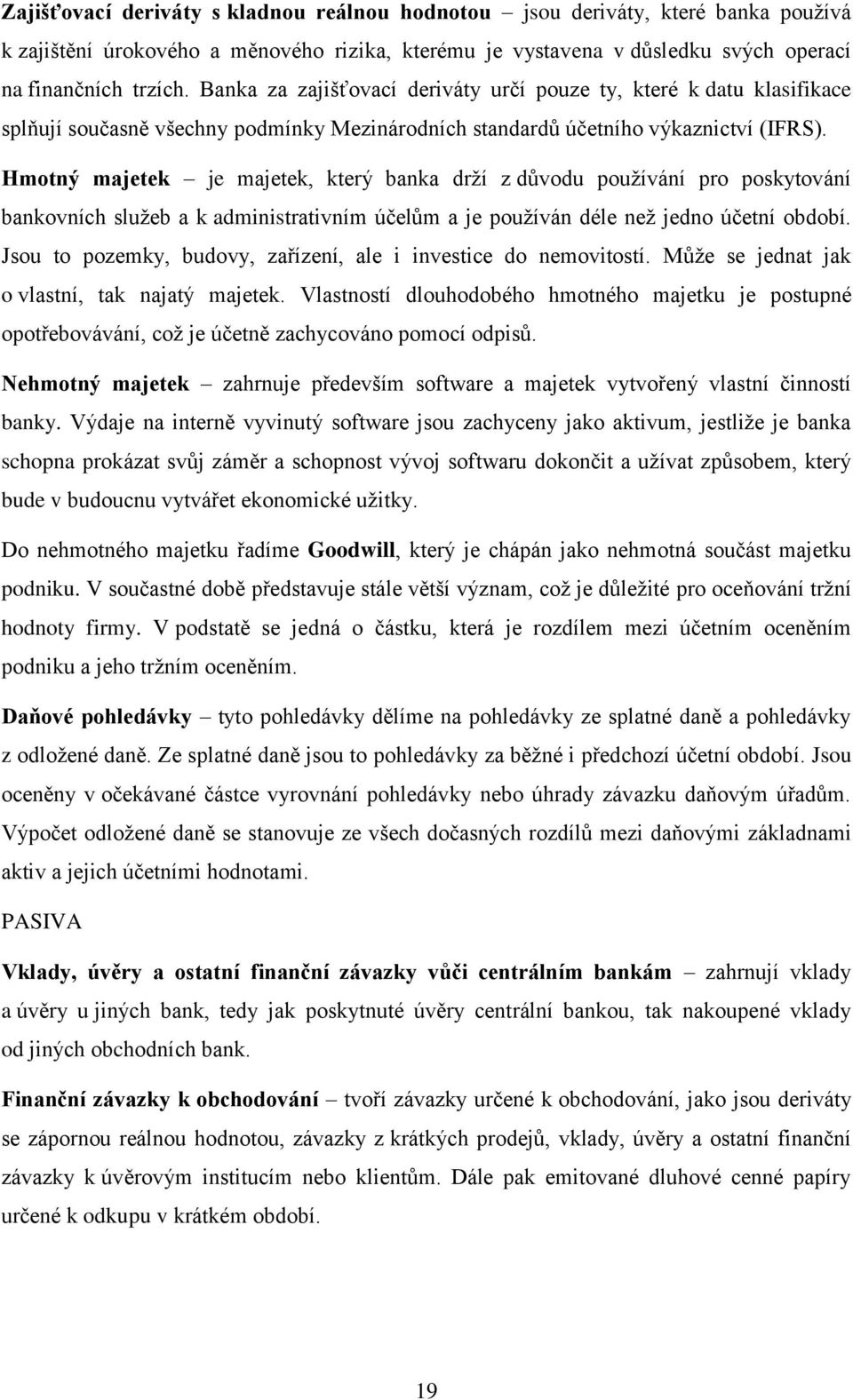 Hmotný majetek je majetek, který banka drţí z důvodu pouţívání pro poskytování bankovních sluţeb a k administrativním účelům a je pouţíván déle neţ jedno účetní období.