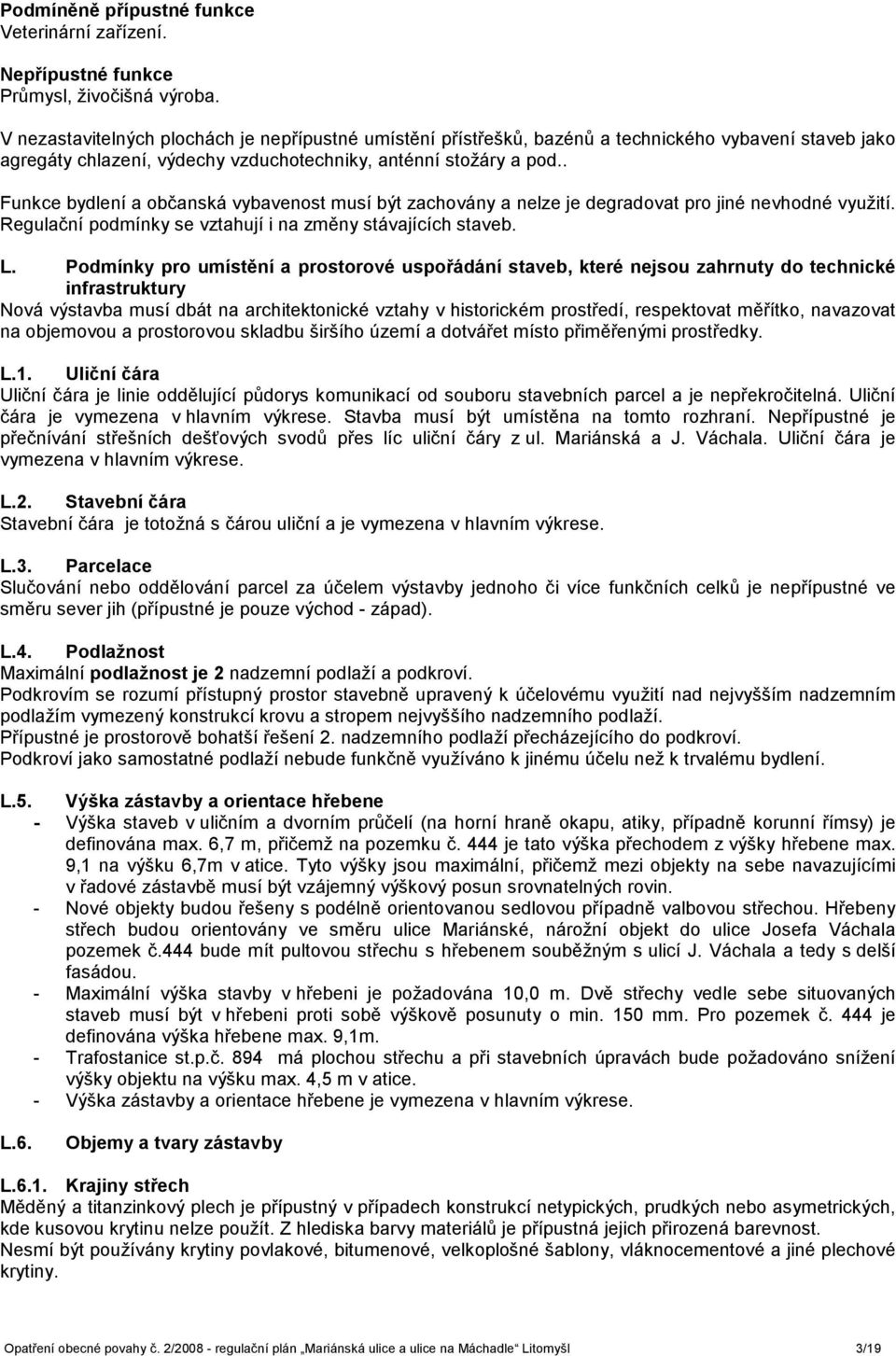 . Funkce bydlení a občanská vybavenost musí být zachovány a nelze je degradovat pro jiné nevhodné využití. Regulační podmínky se vztahují i na změny stávajících staveb. L.