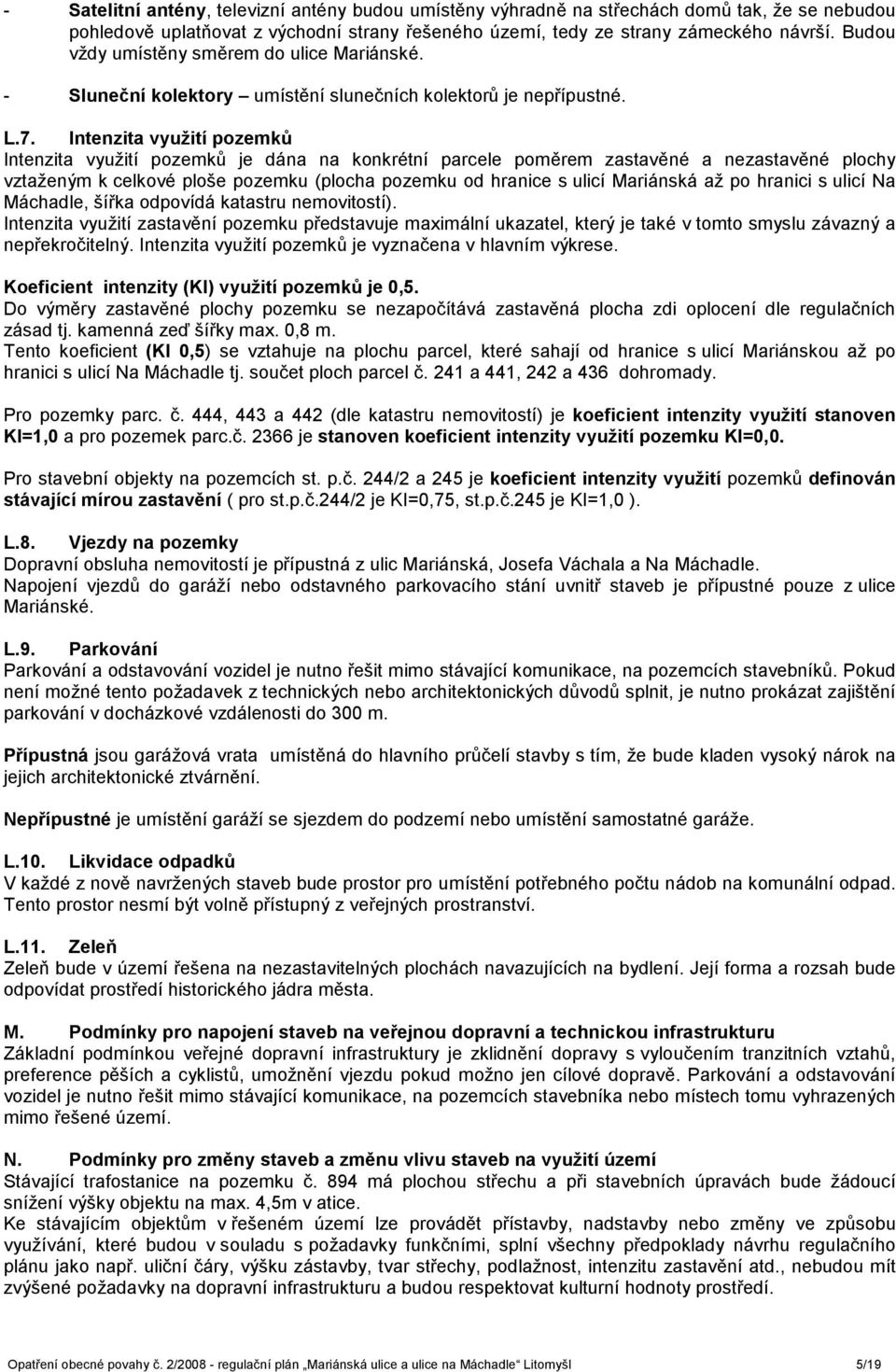 Intenzita využití pozemků Intenzita využití pozemků je dána na konkrétní parcele poměrem zastavěné a nezastavěné plochy vztaženým k celkové ploše pozemku (plocha pozemku od hranice s ulicí Mariánská