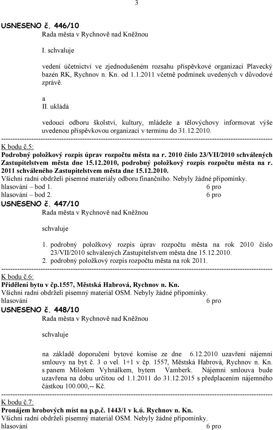 2010 číslo 23/VII/2010 schválených Zstupitelstvem měst dne 15.12.2010, podrobný položkový rozpis rozpočtu měst n r. 2011 schváleného Zstupitelstvem měst dne 15.12.2010. Všichni rdní obdrželi písemné mteriály odboru finnčního.