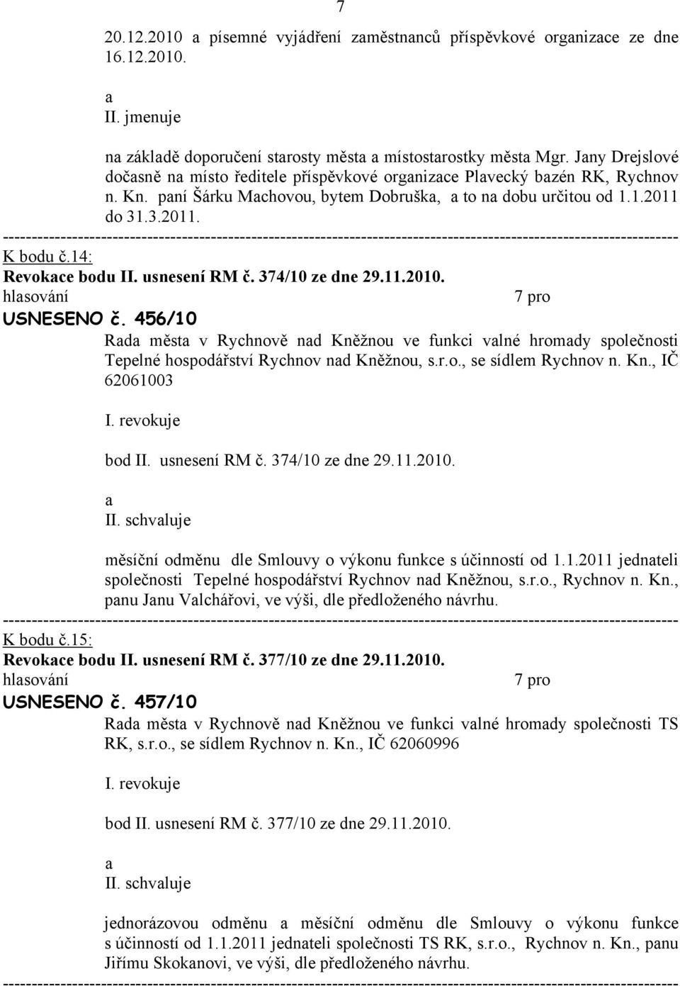 usnesení RM č. 374/10 ze dne 29.11.2010. 7 pro USNESENO č. 456/10 ve funkci vlné hromdy společnosti Tepelné hospodářství Rychnov nd Kněžnou, s.r.o., se sídlem Rychnov n. Kn., IČ 62061003 I.