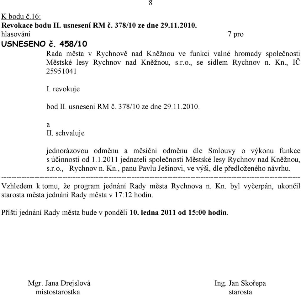 r.o., Rychnov n. Kn., pnu Pvlu Ješinovi, ve výši, dle předloženého návrhu. Vzhledem k tomu, že progrm jednání Rdy měst Rychnov n. Kn. byl vyčerpán, ukončil strost měst jednání Rdy měst v 17:12 hodin.