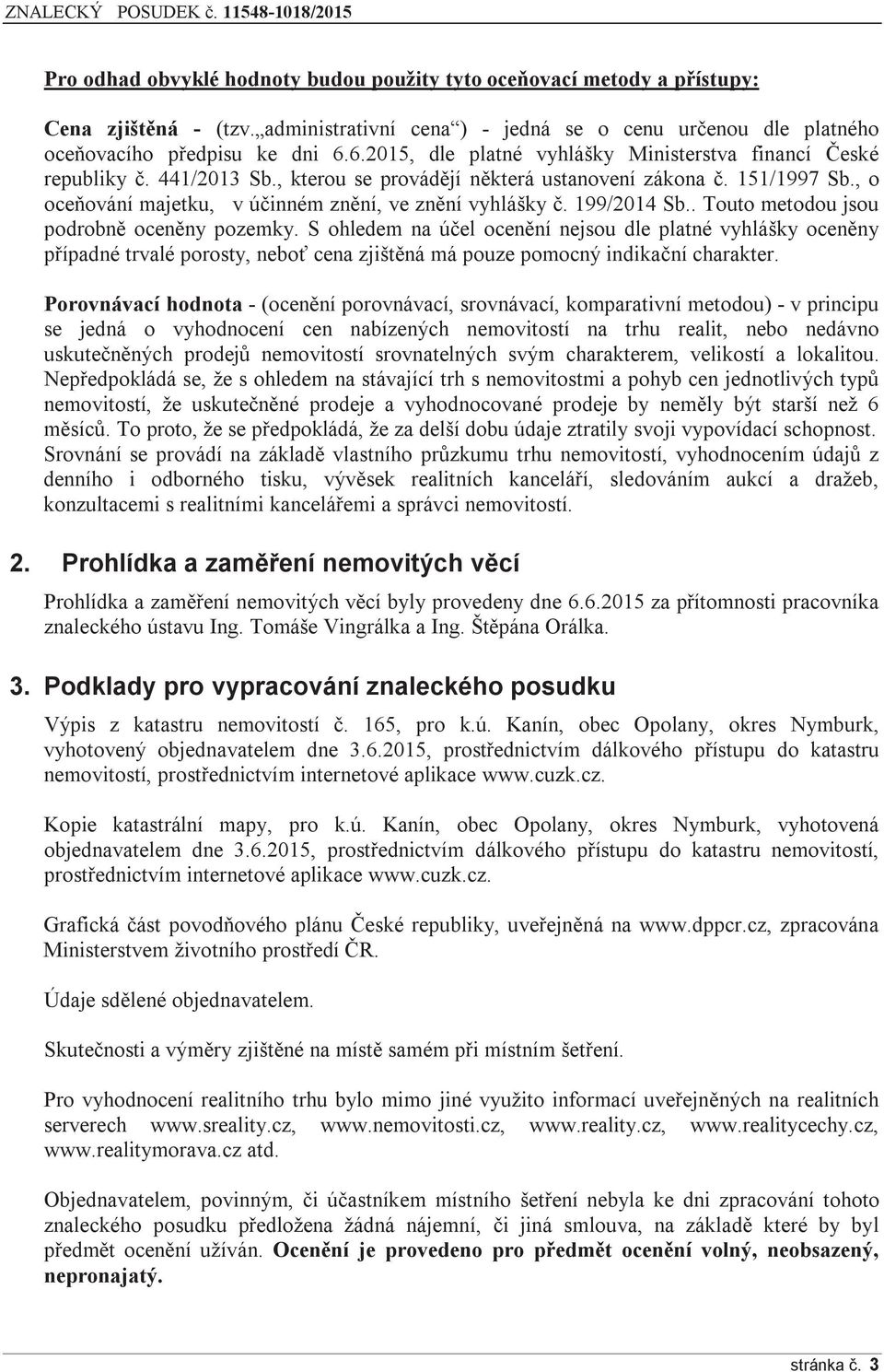 , o oceňování majetku, v účinném znění, ve znění vyhlášky č. 199/2014 Sb.. Touto metodou jsou podrobně oceněny pozemky.